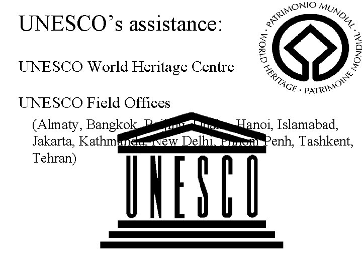 UNESCO’s assistance: UNESCO World Heritage Centre UNESCO Field Offices (Almaty, Bangkok, Beijing, Dhaka, Hanoi,