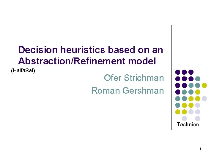 Decision heuristics based on an Abstraction/Refinement model (Haifa. Sat) Ofer Strichman Roman Gershman Technion