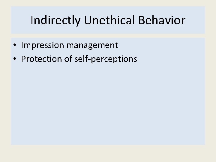 Indirectly Unethical Behavior • Impression management • Protection of self perceptions 