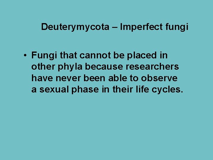Deuterymycota – Imperfect fungi • Fungi that cannot be placed in other phyla because
