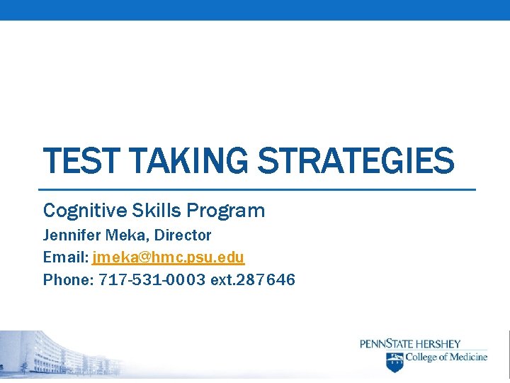 TEST TAKING STRATEGIES Cognitive Skills Program Jennifer Meka, Director Email: jmeka@hmc. psu. edu Phone: