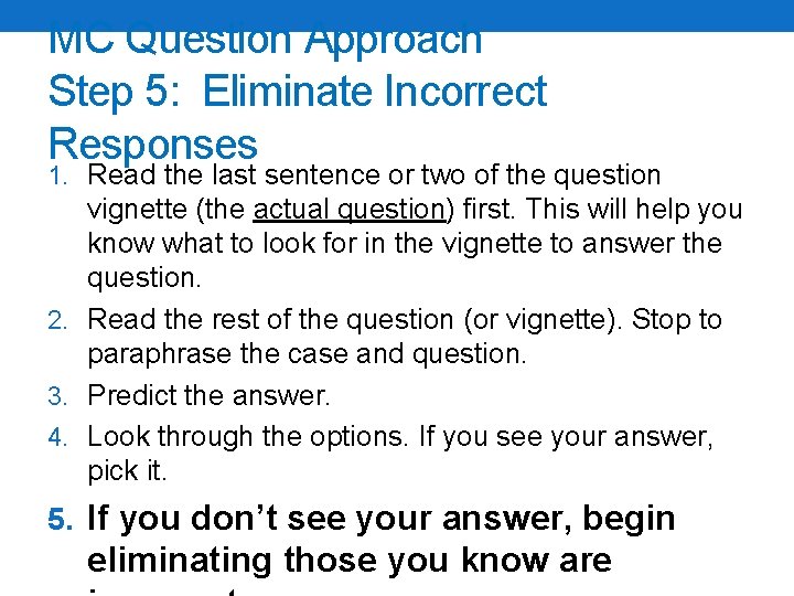 MC Question Approach Step 5: Eliminate Incorrect Responses 1. Read the last sentence or