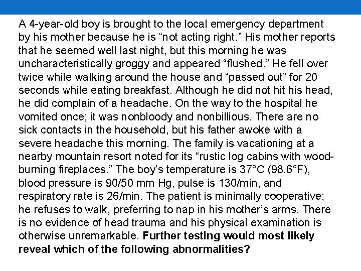 A 4 -year-old boy is brought to the local emergency department by his mother