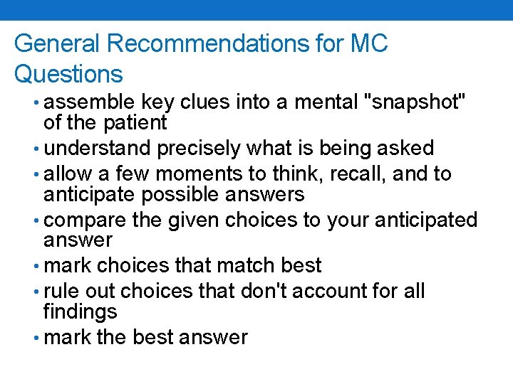 General Recommendations for MC Questions • assemble key clues into a mental "snapshot" of