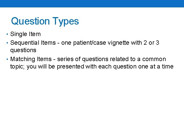 Question Types • Single Item • Sequential Items - one patient/case vignette with 2