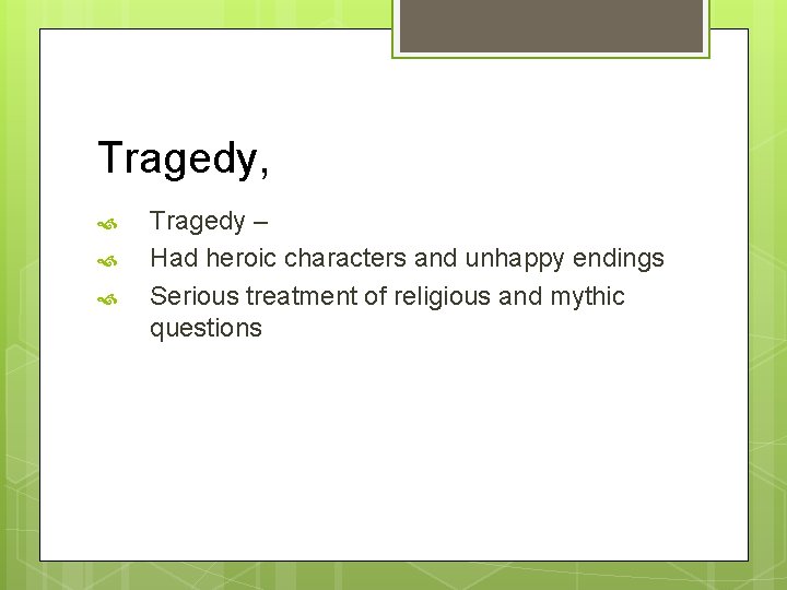 Tragedy, Tragedy – Had heroic characters and unhappy endings Serious treatment of religious and