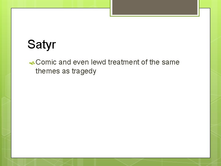 Satyr Comic and even lewd treatment of the same themes as tragedy 