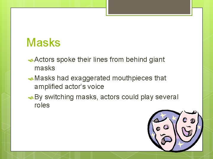 Masks Actors spoke their lines from behind giant masks Masks had exaggerated mouthpieces that
