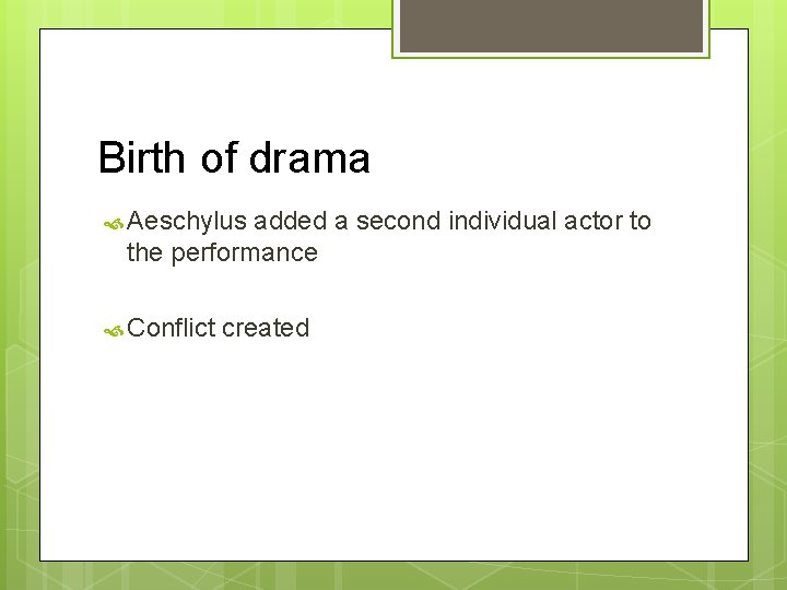 Birth of drama Aeschylus added a second individual actor to the performance Conflict created