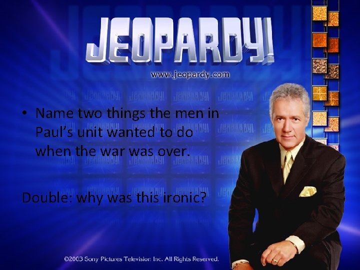  • Name two things the men in Paul’s unit wanted to do when