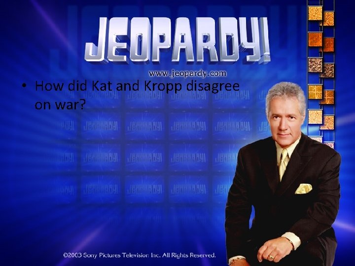  • How did Kat and Kropp disagree on war? 