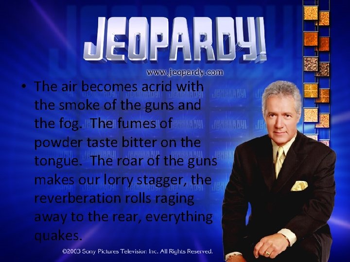  • The air becomes acrid with the smoke of the guns and the