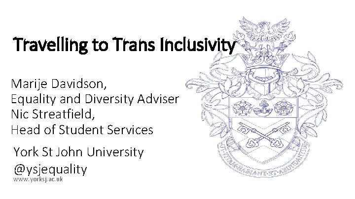 Travelling to Trans Inclusivity Marije Davidson, Equality and Diversity Adviser Nic Streatfield, Head of