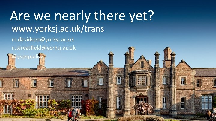 Are we nearly there yet? www. yorksj. ac. uk/trans m. davidson@yorksj. ac. uk n.