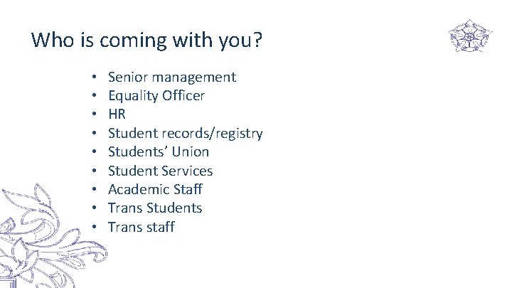 Who is coming with you? • • • Senior management Equality Officer HR Student