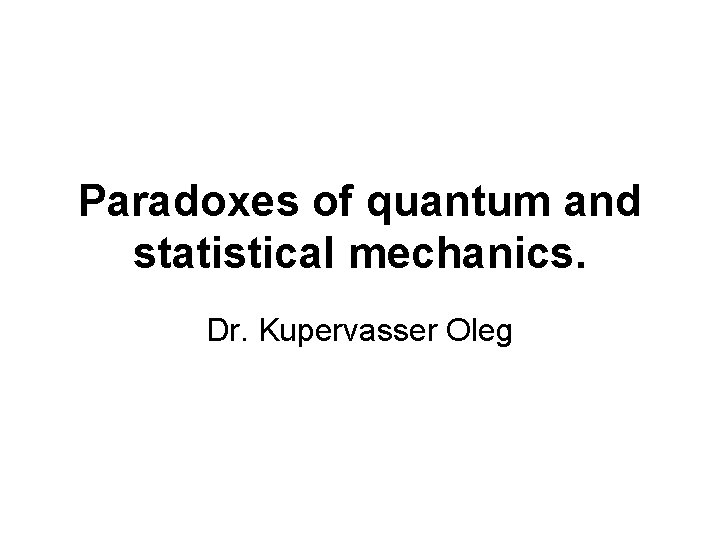 Paradoxes of quantum and statistical mechanics. Dr. Kupervasser Oleg 