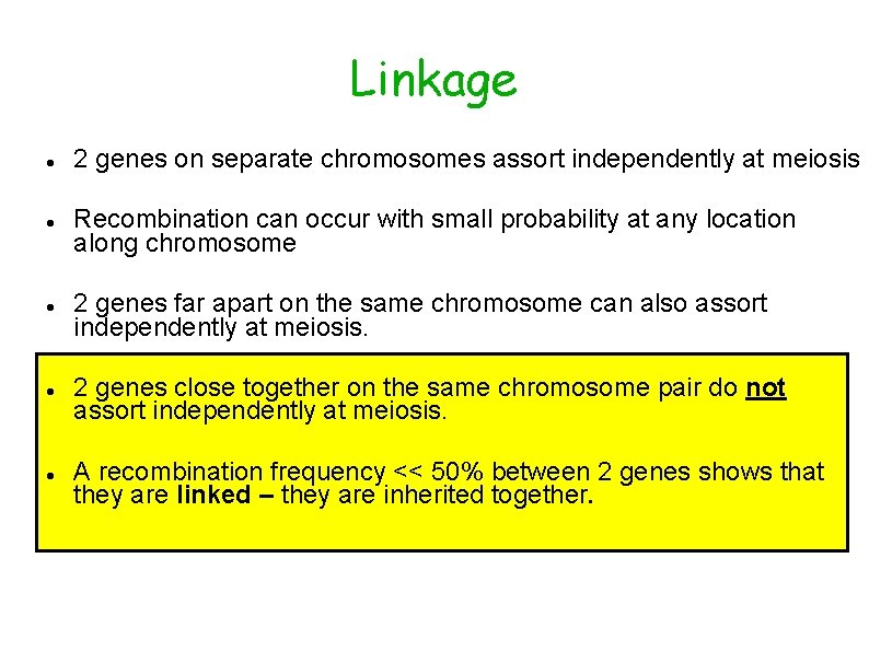 Linkage 2 genes on separate chromosomes assort independently at meiosis Recombination can occur with