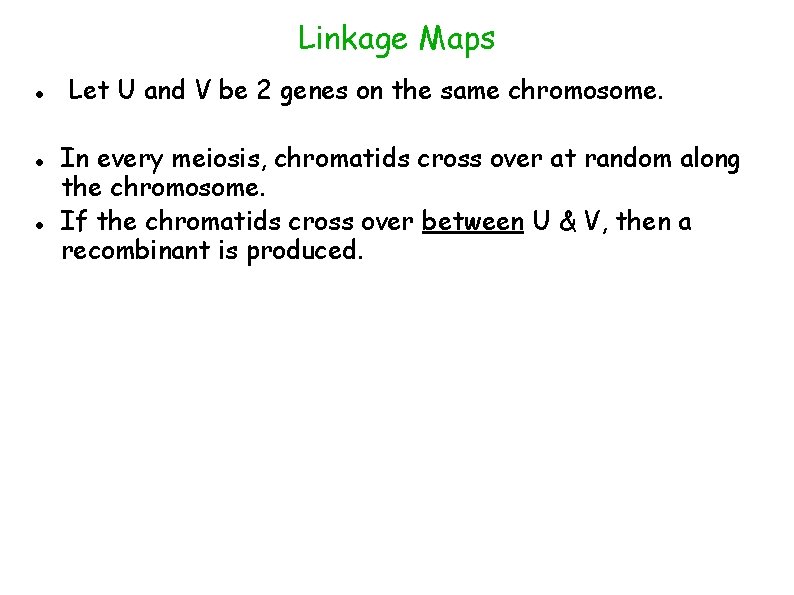 Linkage Maps Let U and V be 2 genes on the same chromosome. In