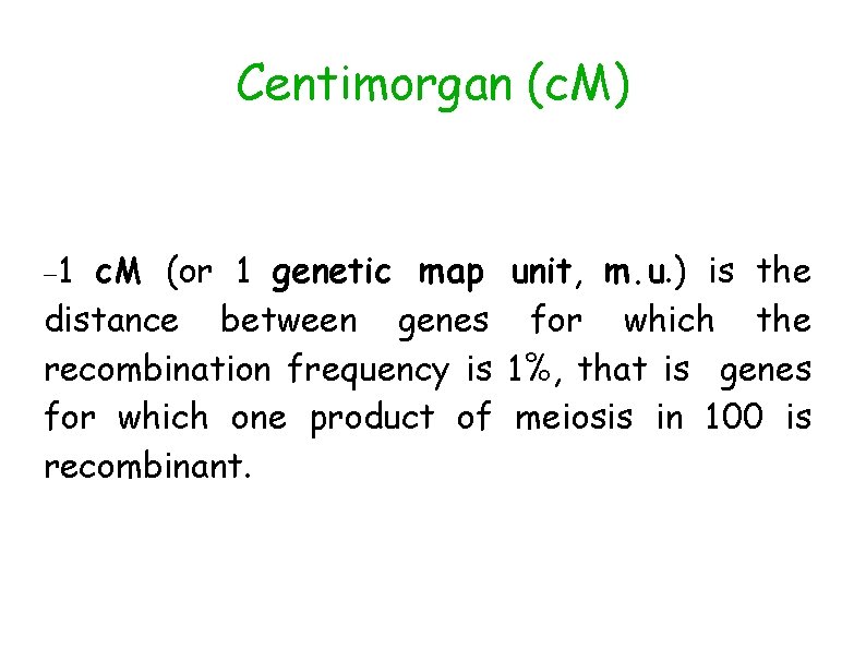 Centimorgan (c. M) 1 c. M (or 1 genetic map unit, m. u. )