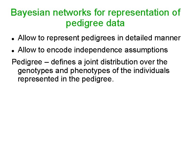Bayesian networks for representation of pedigree data Allow to represent pedigrees in detailed manner
