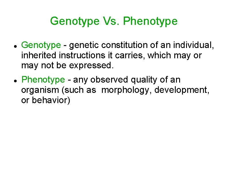 Genotype Vs. Phenotype Genotype - genetic constitution of an individual, inherited instructions it carries,