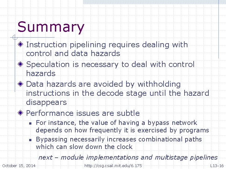 Summary Instruction pipelining requires dealing with control and data hazards Speculation is necessary to Summary Instruction pipelining requires dealing with control and data hazards Speculation is necessary to