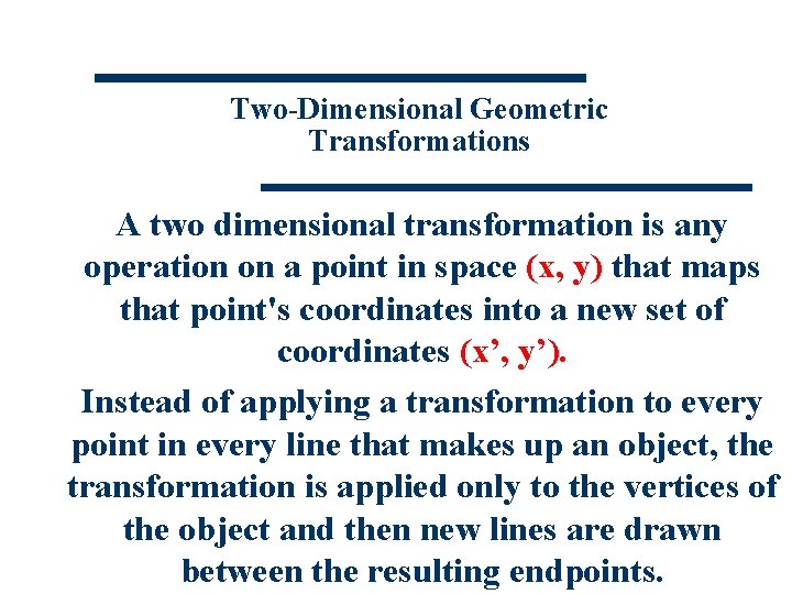 Two-Dimensional Geometric Transformations A two dimensional transformation is any operation on a point in