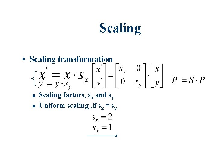 Scaling transformation Scaling factors, sx and sy Uniform scaling , if sx = sy