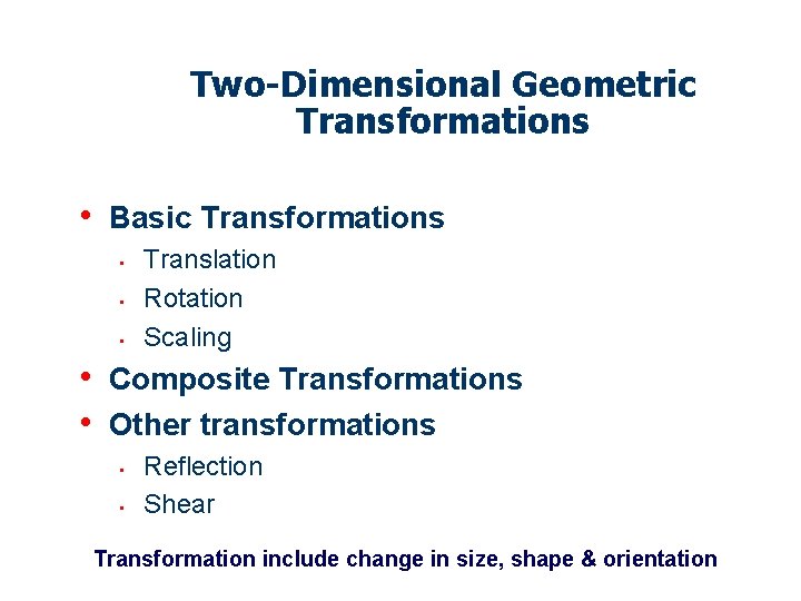 Two-Dimensional Geometric Transformations • Basic Transformations • • • Translation Rotation Scaling • Composite