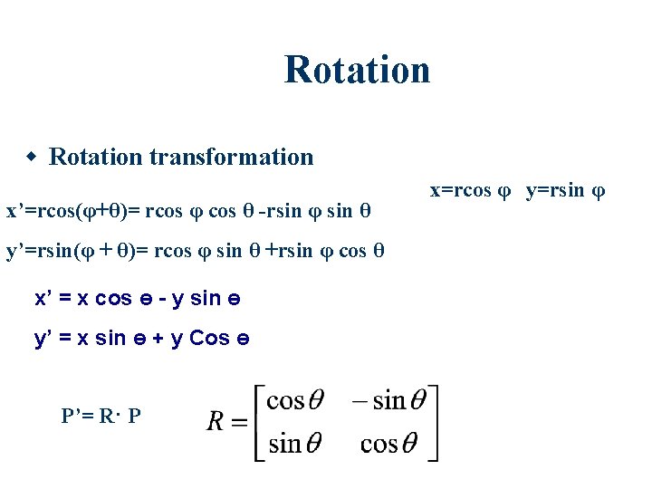 Rotation transformation x’=rcos(φ+θ)= rcos φ cos θ -rsin φ sin θ y’=rsin(φ + θ)=