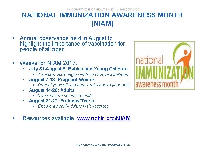 NATIONAL IMMUNIZATION AWARENESS MONTH (NIAM) • Annual observance held in August to highlight the NATIONAL IMMUNIZATION AWARENESS MONTH (NIAM) • Annual observance held in August to highlight the