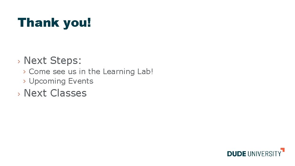 Thank you! › Next Steps: › Come see us in the Learning Lab! ›