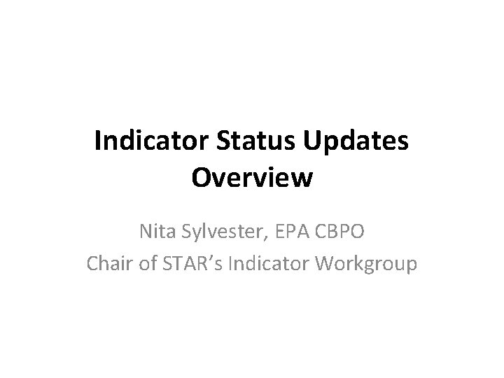 Indicator Status Updates Overview Nita Sylvester, EPA CBPO Chair of STAR’s Indicator Workgroup 