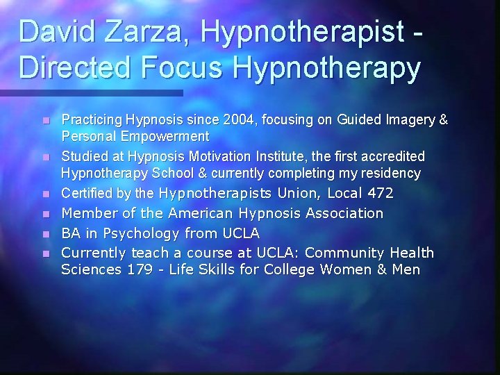 David Zarza, Hypnotherapist Directed Focus Hypnotherapy n n n Practicing Hypnosis since 2004, focusing