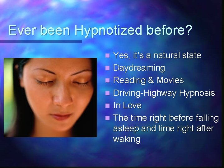 Ever been Hypnotized before? n n n Yes, it’s a natural state Daydreaming Reading