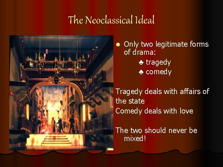 The Neoclassical Ideal l Only two legitimate forms of drama: ♣ tragedy ♣ comedy The Neoclassical Ideal l Only two legitimate forms of drama: ♣ tragedy ♣ comedy