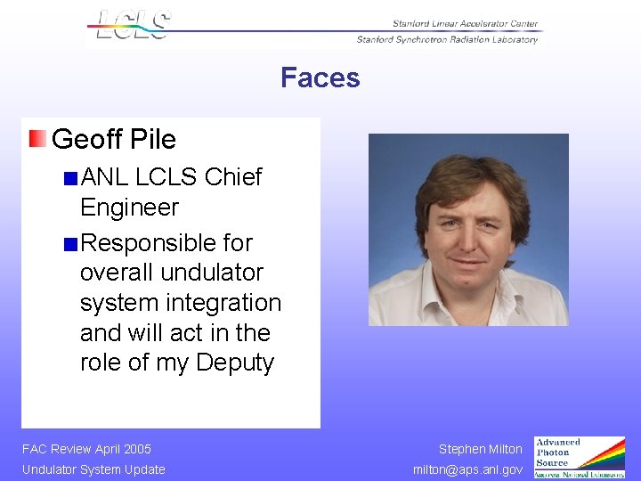 Faces Geoff Pile ANL LCLS Chief Engineer Responsible for overall undulator system integration and