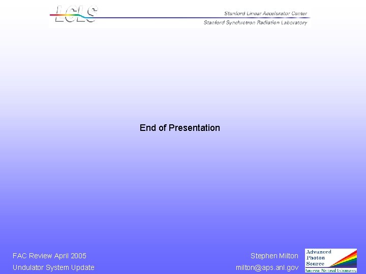 End of Presentation FAC Review April 2005 Undulator System Update Stephen Milton milton@aps. anl.