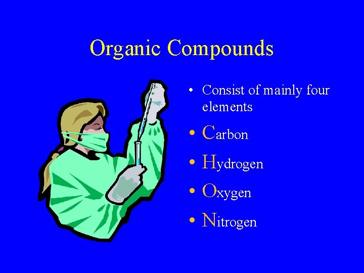 Organic Compounds • Consist of mainly four elements • • Carbon Hydrogen Oxygen Nitrogen