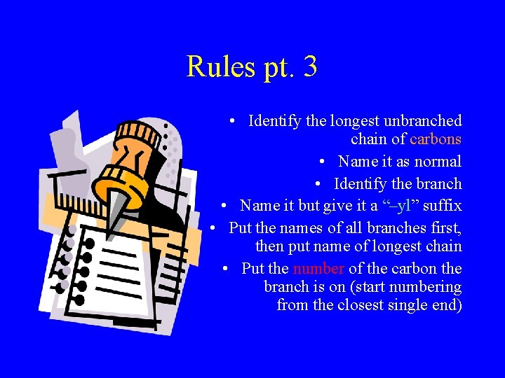 Rules pt. 3 • Identify the longest unbranched chain of carbons • Name it