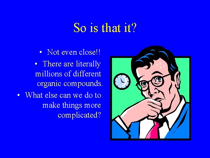 So is that it? • Not even close!! • There are literally millions of