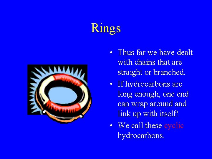 Rings • Thus far we have dealt with chains that are straight or branched.