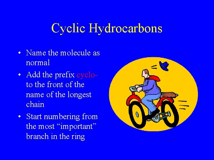 Cyclic Hydrocarbons • Name the molecule as normal • Add the prefix cycloto the