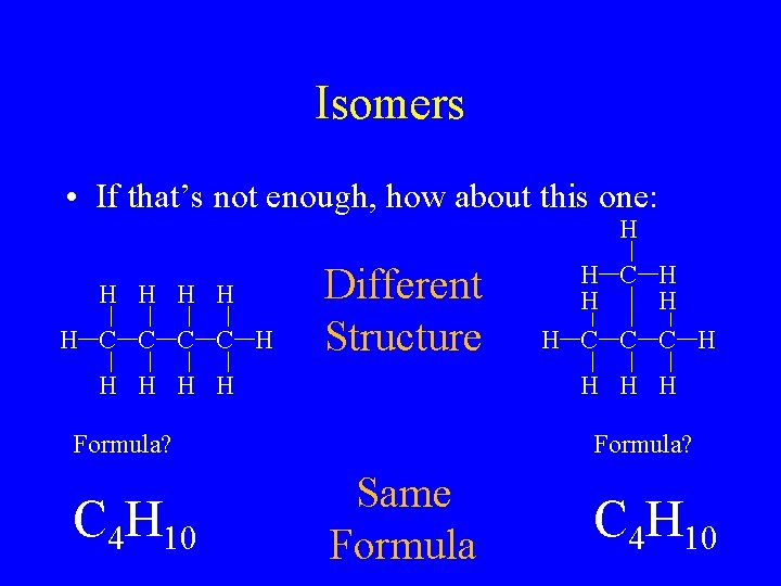 Isomers • If that’s not enough, how about this one: H H H C