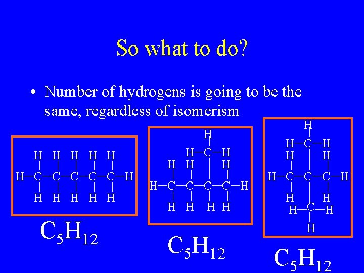So what to do? • Number of hydrogens is going to be the same,