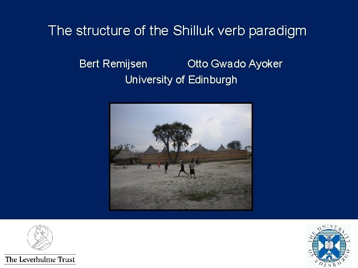 The structure of the Shilluk verb paradigm Bert Remijsen Otto Gwado Ayoker University of
