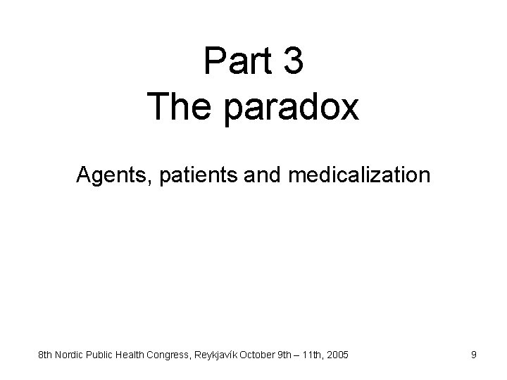 Part 3 The paradox Agents, patients and medicalization 8 th Nordic Public Health Congress,