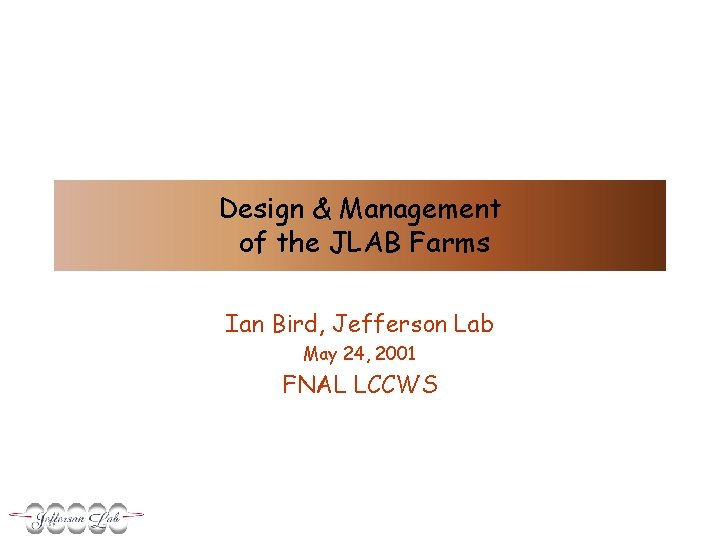 Design & Management of the JLAB Farms Ian Bird, Jefferson Lab May 24, 2001