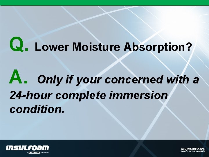 Q. Lower Moisture Absorption? A. Only if your concerned with a 24 -hour complete