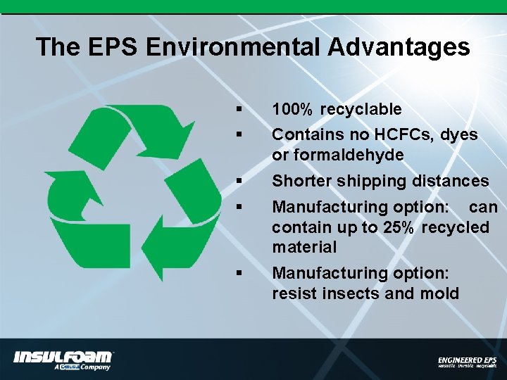 The EPS Environmental Advantages § 100% recyclable § Contains no HCFCs, dyes or formaldehyde